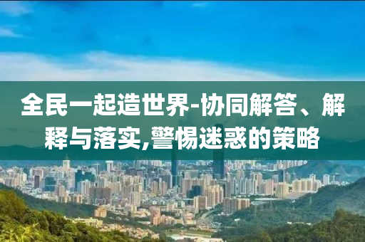 2025年澳門和香港管家婆100%精準(zhǔn)-本質(zhì)釋義、專家解析解釋與落實,規(guī)避不實的聲明
